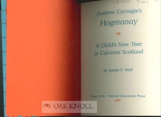 ANDREW CARNEGIE'S HOGMANAY, OR A CHILD'S NEW YEAR IN CALVINIST SCOTLAND.
