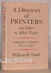 DIRECTORY OF PRINTERS AND OTHERS IN ALLIED TRADES, LONDON AND VICINITY, 1800-1840. William B. Todd.
