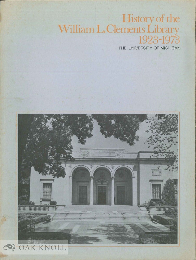 Order Nr. 18777 HISTORY OF THE WILLIAM L. CLEMENTS LIBRARY, 1923-1973 ITS DEVELOPMENT AND ITS COLLECTIONS.