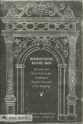 BOOKBINDING BEFORE 1600, A GUIDE AND HAND-LIST TO THE EXHIBITION TWELVE CENTURIES OF BOOKBINDINGS. Paul Needham.