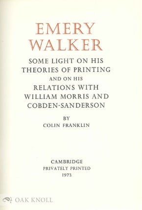 EMERY WALKER, SOME LIGHT ON HIS THEORIES OF PRINTING AND ON HIS RELATIONS WITH WILIAM MORRIS AND COBDEN-SANDERSON.