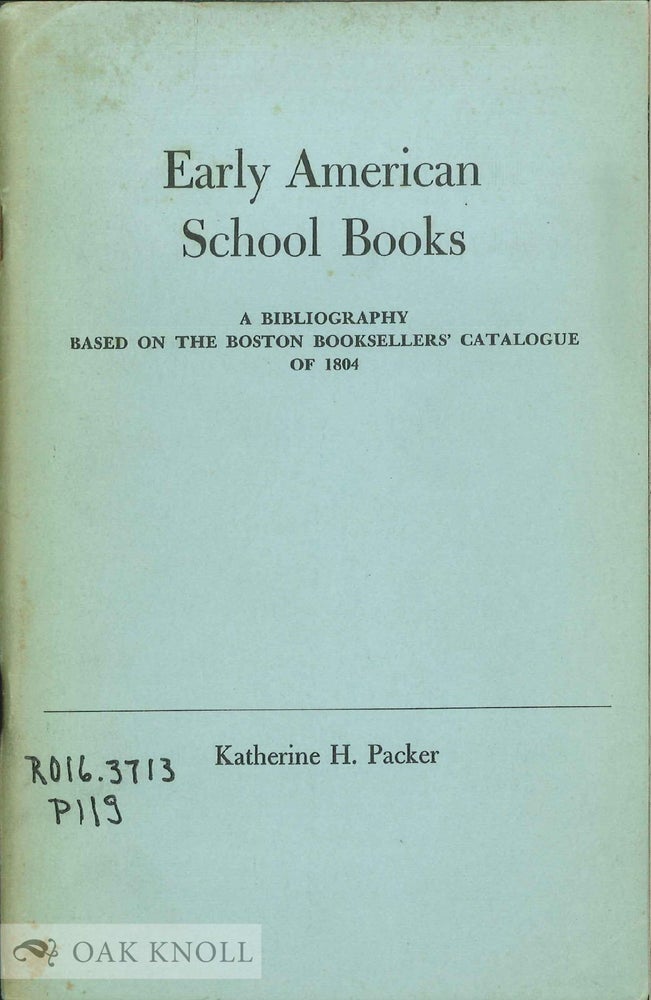 Order Nr. 20624 EARLY AMERICAN SCHOOL BOOKS, A BIBLIOGRAPHY BASED ON THE BOSTON BOOKSE LLER'S CATALOGUE OF 1804. Katherine H. Packer.