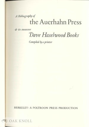 A BIBLIOGRAPHY OF THE AUERHAHN PRESS & ITS SUCCESSOR DAVE HASELWOOD PRESS. COMPILED BY A PRINTER.