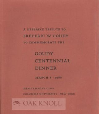 KEEPSAKE TRIBUTE TO FREDERIC W. GOUDY TO COMMEMORATE THE GOUDY CENTENN IAL DINNER, MARCH 8, 1966