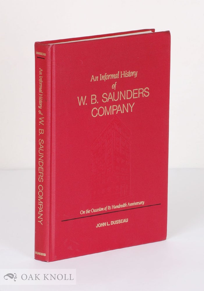 Order Nr. 22379 INFORMAL HISTORY OF W.B. SAUNDERS COMPANY ON THE OCCASION OF ITS HUNDREDTH ANNIVERSARY. John L. Dusseau.