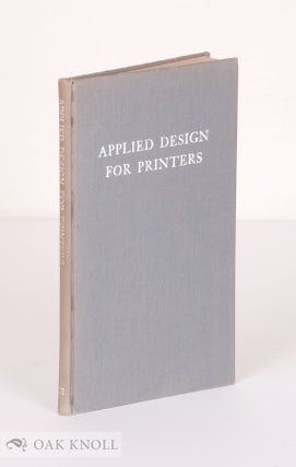 APPLIED DESIGN FOR PRINTERS, A HANDBOOK OF THE PRINCIPLES OF ARRANGEMENT, WITH BRIEF COMMENT ON. Harry Lawrence Gage.