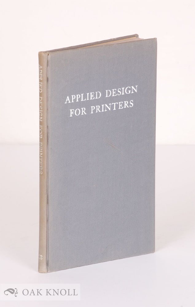 Order Nr. 22871 APPLIED DESIGN FOR PRINTERS, A HANDBOOK OF THE PRINCIPLES OF ARRANGEMENT, WITH BRIEF COMMENT ON THE PERIODS OF DESIGN WHICH HAVE MOST STRONGLY INFLUENCED PRINTING. Harry Lawrence Gage.
