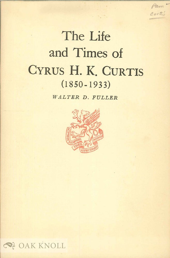 Order Nr. 23590 LIFE AND TIMES OF CYRUS H.K. CURTIS (1850-1933). Walter D. Fuller.