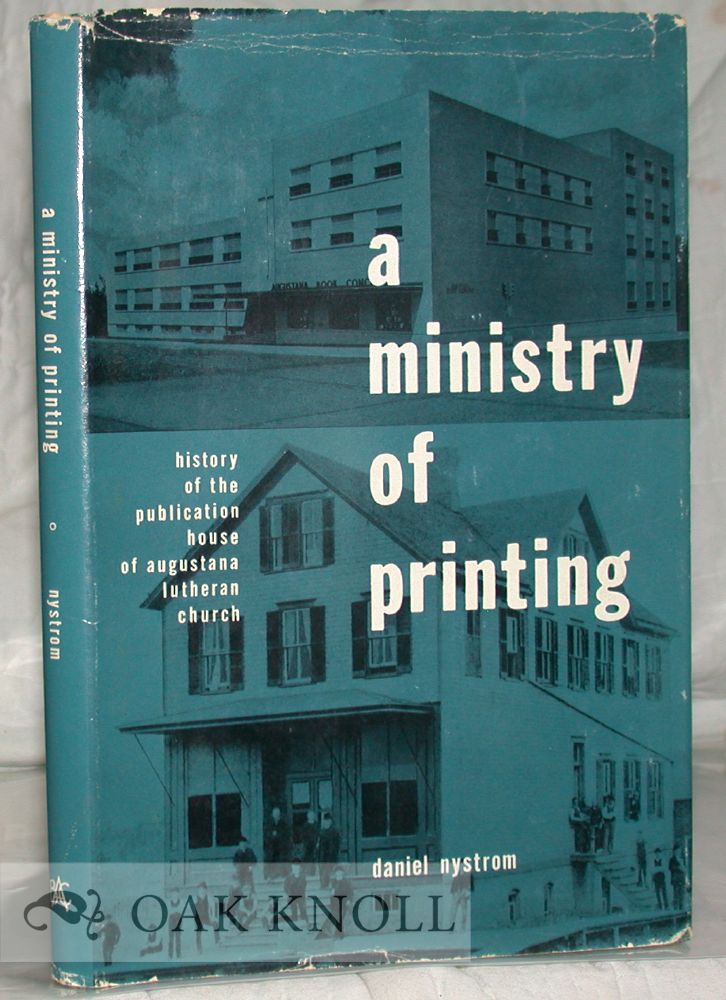 Order Nr. 23716 A MINISTRY OF PRINTING. HISTORY OF THE PUBLICATION HOUSE OF AUGUSTANA LUTHERAN CHURCH, 1889- 1962. WITH AN INTRODUCTORY ACCOUNT OF EARLIER PUBLISHING ENTERPRISES. Daniel Nystrom.