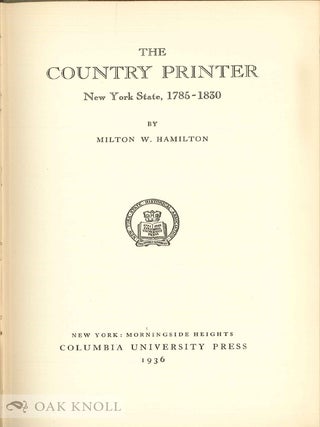 THE COUNTRY PRINTER, NEW YORK STATE 1785 - 1830. Milton W. Hamilton.