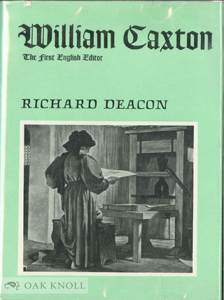 A BIOGRAPHY OF WILLIAM CAXTON, THE FIRST ENGLISH EDITOR, PRINTER, MERCHANT AND TRANSLATOR. Richard Deacon.