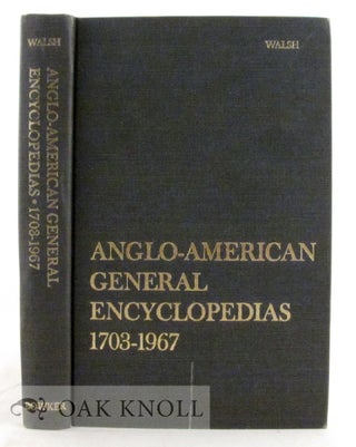 ANGLO-AMERICAN GENERAL ENCYCLOPEDIAS, A HISTORICAL BIBLIOGRAPHY, 1703- 1967. S. Padraig Walsh.