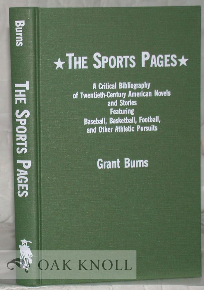 Order Nr. 24372 THE SPORTS PAGES, A CRITICAL BIBLIOGRAPHY OF TWENTIETH-CENTURY AMERICAN NOVELS AND STORIES FEATURING BASEBALL, BASKETBALL, FOOTBALL, AND OTHER ATHLETIC PURSUITS. Grant Burns.