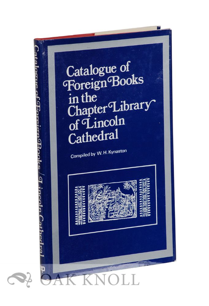 Order Nr. 24828 CATALOGUE OF FOREIGN BOOKS IN THE CHAPTER LIBRARY OF LINCOLN CATHEDRAL. William Herbert Kynaston.