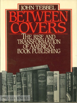 Order Nr. 24927 BETWEEN COVERS, THE RISE AND TRANSFORMATION OF BOOK PUBLISHING IN AMERICA. John...