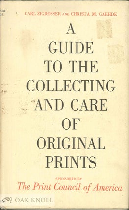 Order Nr. 25309 GUIDE TO THE COLLECTING AND CARE OF ORIGINAL PRINTS. Carl Zigrosser, Christa M....
