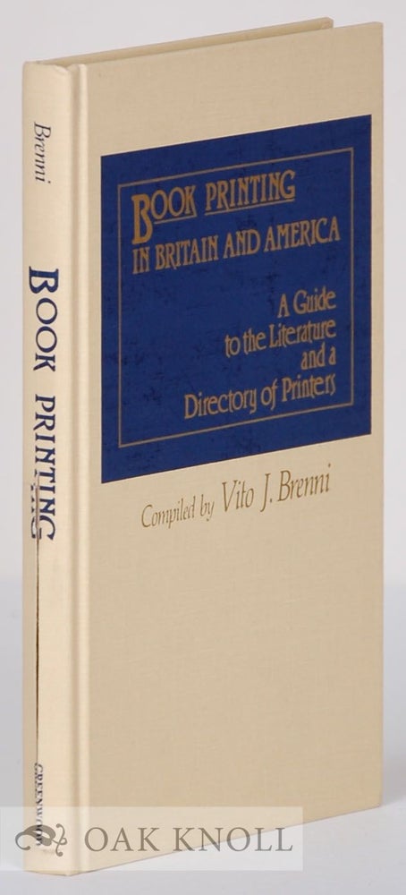 Order Nr. 26723 BOOK PRINTING IN BRITAIN AND AMERICA, A GUIDE TO THE LITERATURE AND A DIRECTORY OF PRINTERS. Vito J. Brenni.