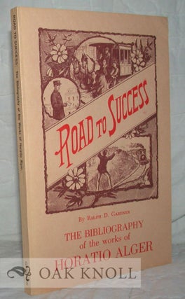 Order Nr. 26764 ROAD TO SUCCESS, THE BIBLIOGRAPHY OF THE WORKS OF HORATIO ALGER. Ralph D. Gardner