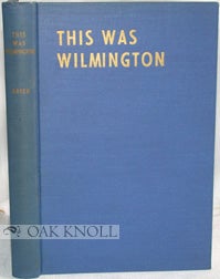 THIS WAS WILMINGTON, A VETERAN JOURNALIST'S RECOLLECTIONS OF THE "GOOD OLD DAYS.". A. O. H. Grier.