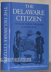 THE DELAWARE CITIZEN, THE GUIDE TO ACTIVE CITIZENSHIP IN THE FIRST STATE. Cy Liberman, James M.