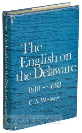 THE ENGLISH ON THE DELAWARE: 1610-1682. C. A. Weslager.