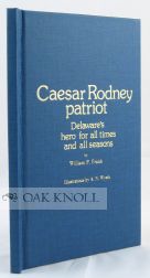 CAESAR RODNEY, PATRIOT, DELAWARE'S HERO FOR ALL TIMES AND ALL SEASONS. William P. Frank.