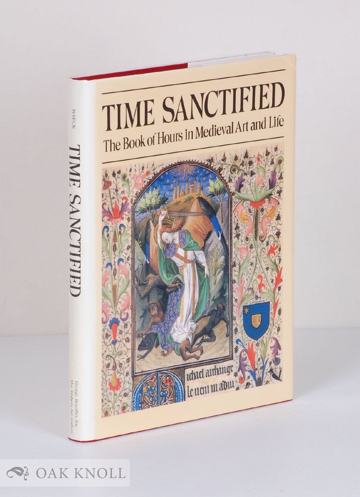 Order Nr. 28458 TIME SANCTIFIED, THE BOOK OF HOURS IN MEDIEVAL ART AND LIFE. With a foreword by Robert P. Bergman. Roger S. Wieck.