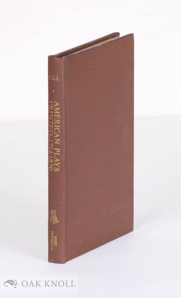 Order Nr. 28494 AMERICAN PLAYS PRINTED 1714-1830, A BIBLIOGRAPHICAL RECORD. Frank Pierce Hill.