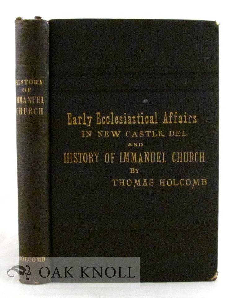 Order Nr. 28500 SKETCH OF EARLY ECCLESIASTICAL AFFAIRS IN NEW CASTLE, DELAWARE AND HISTORY OF IMMANUEL CHURCH. Thomas Holcomb.