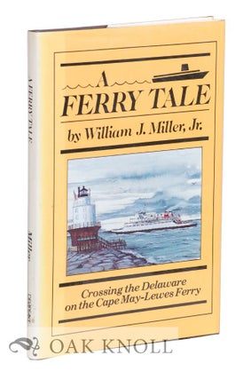 A FERRY TALE, CROSSING THE DELAWARE ON THE CAPE MAY - LEWES FERRY. William J. Miller Jr.