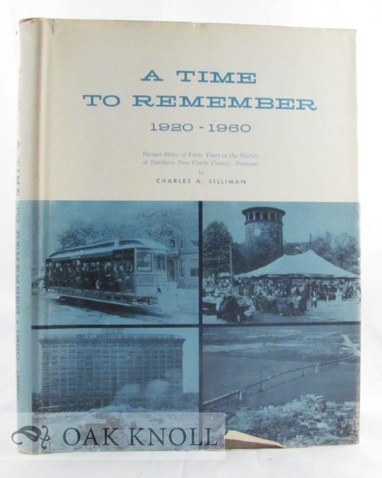 Order Nr. 28738 A TIME TO REMEMBER, 1920-1960, PICTURE STORY OF FORTY YEARS IN THE HISTORY OF NORTHERN NEW CASTLE COUNTY, DELAWARE. Charles A. Silliman.