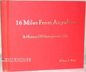 Order Nr. 28788 16 MILES FROM ANYWHERE, A HISTORY OF GEORGETOWN, DEL. William J. Wade