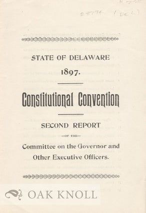 Order Nr. 28794 STATE OF DELAWARE 1897. CONSTITUTIONAL CONVENTION, SECOND REPORT OF TH E...