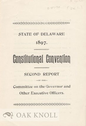 STATE OF DELAWARE 1897. CONSTITUTIONAL CONVENTION, SECOND REPORT OF TH E COMMITTEE ON THE...