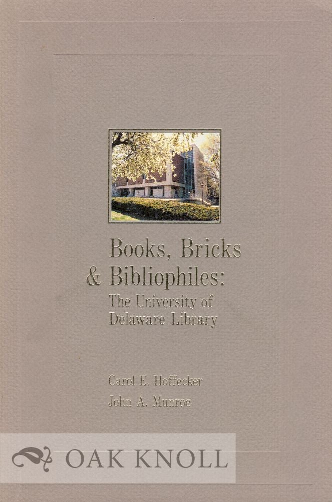 Order Nr. 28912 BOOKS, BRICKS & BIBLIOPHILES, THE UNIVERSITY OF DELAWARE LIBRARY. Carol E. Hoffecker, John A. Munroe.