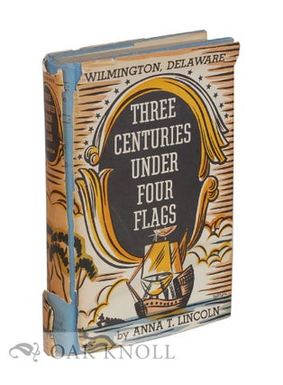 Order Nr. 29233 WILMINGTON DELAWARE, THREE CENTURIES UNDER FOUR FLAGS, 1609-1937. Anna T. Lincoln