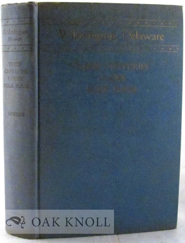Order Nr. 29728 WILMINGTON DELAWARE, THREE CENTURIES UNDER FOUR FLAGS, 1609-1937. Anna T. Lincoln.