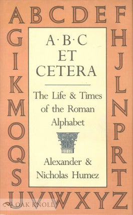 Order Nr. 29893 A. B. C. ET CETERA, THE LIFE & TIMES OF THE ROMAN ALPHABET. Alexander Humez,...