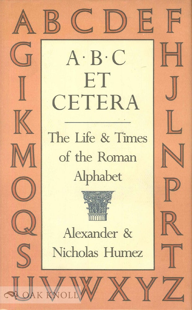 Order Nr. 29893 A. B. C. ET CETERA, THE LIFE & TIMES OF THE ROMAN ALPHABET. Alexander Humez, Nicholas.