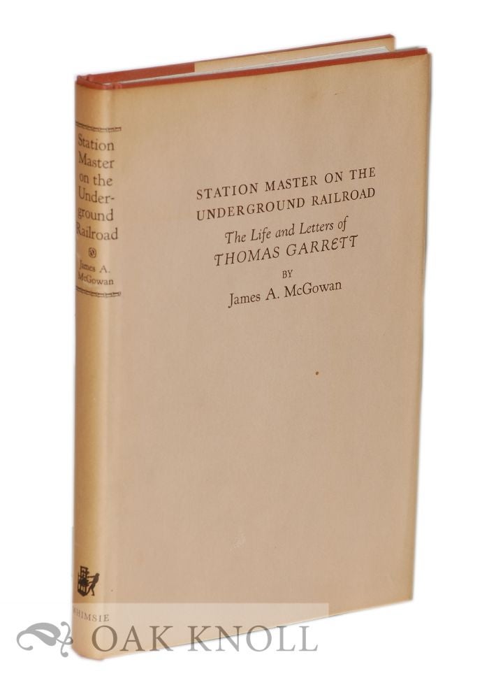Order Nr. 29942 STATION MASTER ON THE UNDERGROUND RAILROAD, THE LIFE AND LETTERS OF THOMAS GARRETT. James A. McGowan.