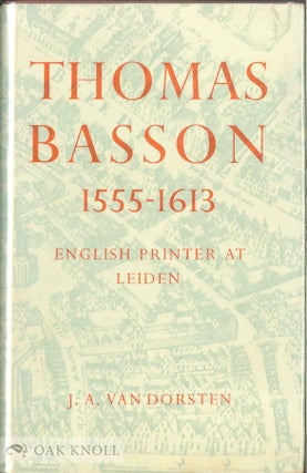 THOMAS BASSON, 1555-1613, ENGLISH PRINTER AT LEIDEN. J. A. Van Dorsten.