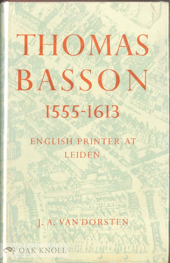 Order Nr. 30395 THOMAS BASSON, 1555-1613, ENGLISH PRINTER AT LEIDEN. J. A. Van Dorsten.