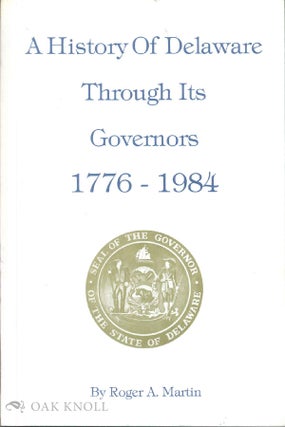 Order Nr. 30611 A HISTORY OF DELAWARE THROUGH ITS GOVERNORS, 1776-1984. Roger A. Martin