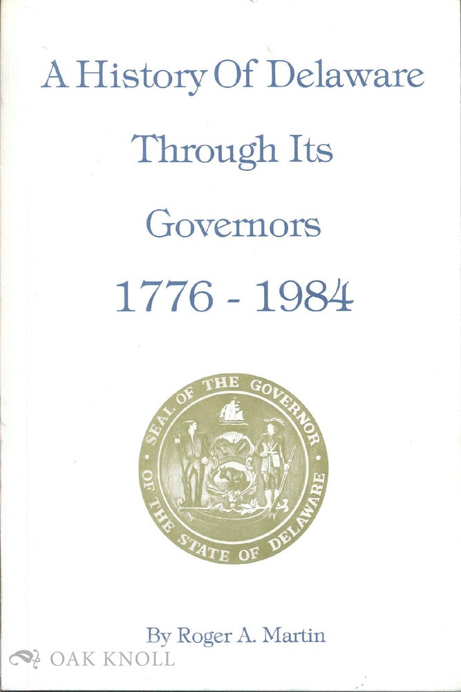 Order Nr. 30611 A HISTORY OF DELAWARE THROUGH ITS GOVERNORS, 1776-1984. Roger A. Martin.