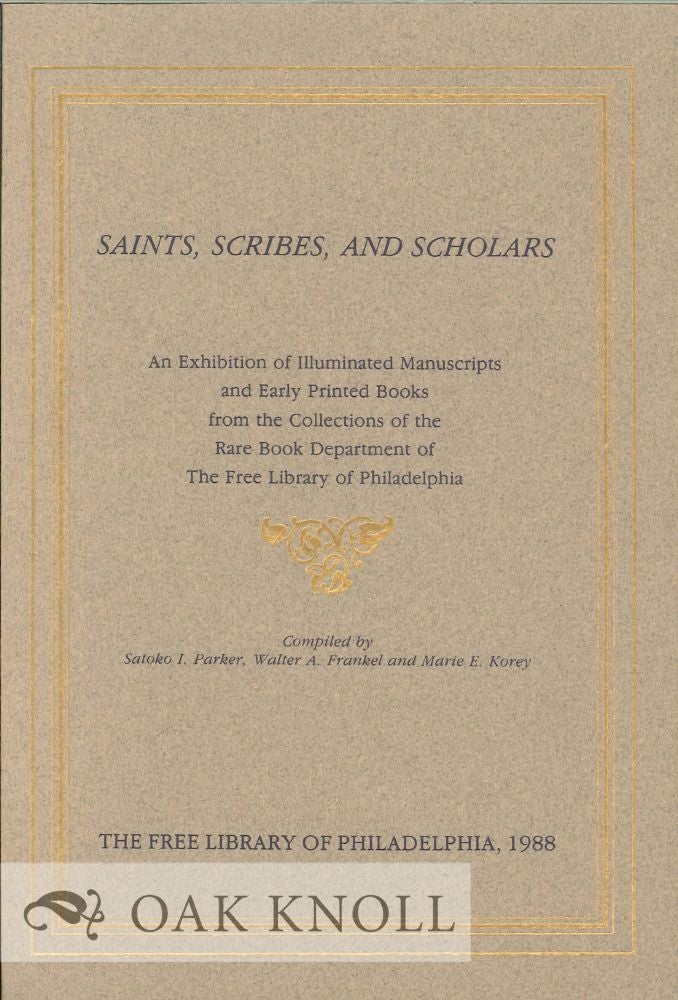 Order Nr. 31438 SAINTS, SCRIBES, AND SCHOLARS, AN EXHIBITION OF ILLUMINATED MANUSCRIPT S AND EARLY PRINTED BOOKS. Satoko I. Parker, Walter A. Frankel, Marie E. K.
