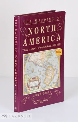 Order Nr. 31925 THE MAPPING OF NORTH AMERICA, THREE CENTURIES OF MAP-MAKING 1500-1860. John Goss