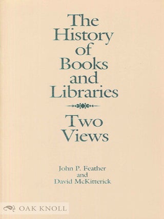 THE HISTORY OF BOOKS AND LIBRARIES, TWO VIEWS. John P. and Feather.