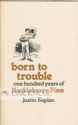 Order Nr. 33535 BORN TO TROUBLE, ONE HUNDRED YEARS OF HUCKLEBERRY FINN. Justin Kaplan.