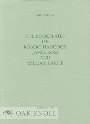 Order Nr. 33638 THE BOOKPLATES OF ROBERT HANCOCK, JAMES ROSS AND WILLIAM BACHE. Brian North Lee