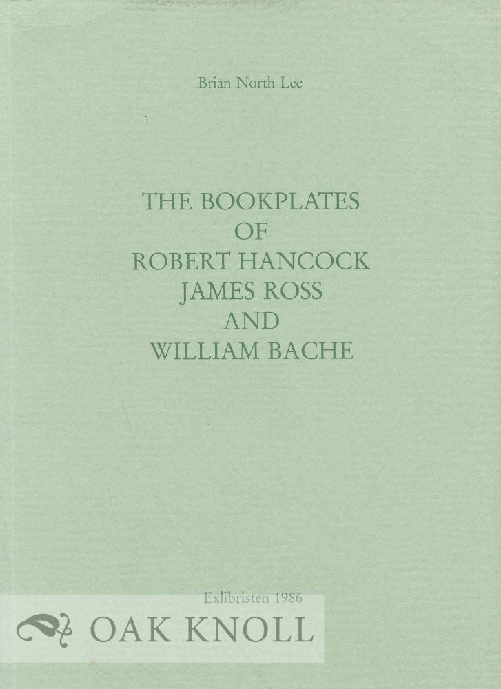 Order Nr. 33638 THE BOOKPLATES OF ROBERT HANCOCK, JAMES ROSS AND WILLIAM BACHE. Brian North Lee.